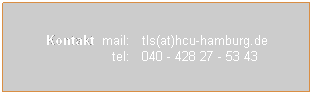 Textfeld: Kontakt  mail:   tls(at)hcu-hamburg.de
              tel:   040 - 428 27 - 53 43

